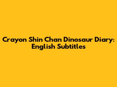 Crayon Shin Chan Dinosaur Diary: English Subtitles