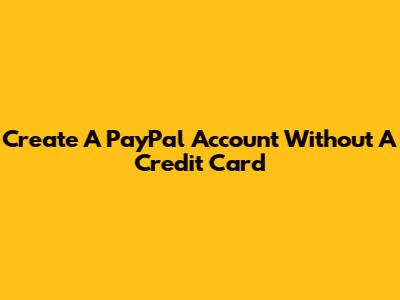 Create A PayPal Account Without A Credit Card