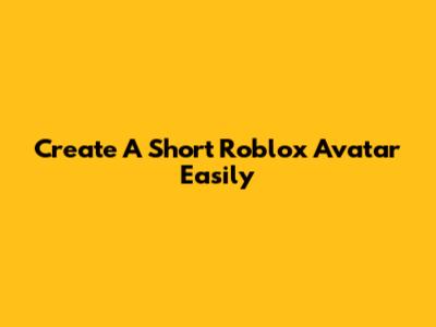Create A Short Roblox Avatar Easily