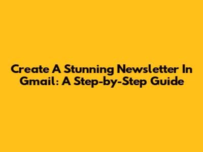 Create A Stunning Newsletter In Gmail: A Step-by-Step Guide