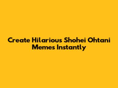 Create Hilarious Shohei Ohtani Memes Instantly