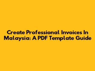 Create Professional Invoices In Malaysia: A PDF Template Guide