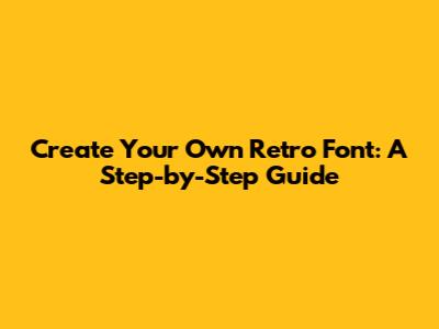 Create Your Own Retro Font: A Step-by-Step Guide