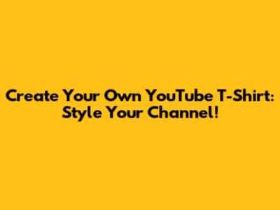 Create Your Own YouTube T-Shirt: Style Your Channel!