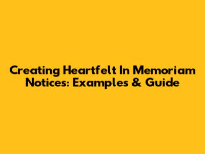 Creating Heartfelt In Memoriam Notices: Examples & Guide