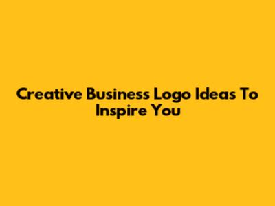 Creative Business Logo Ideas To Inspire You