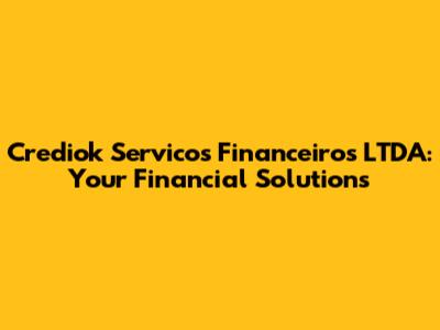 Crediok Servicos Financeiros LTDA: Your Financial Solutions