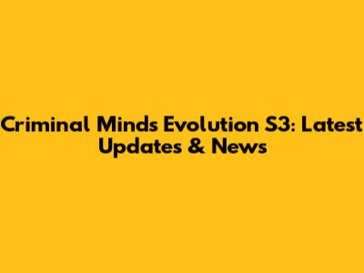 Criminal Minds Evolution S3: Latest Updates & News