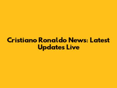 Cristiano Ronaldo News: Latest Updates Live