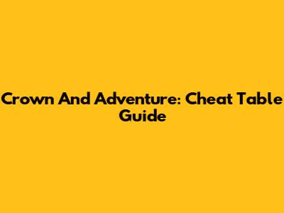 Crown And Adventure: Cheat Table Guide