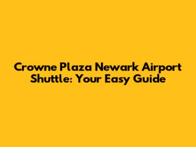 Crowne Plaza Newark Airport Shuttle: Your Easy Guide