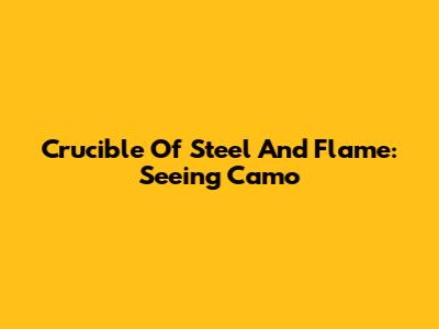 Crucible Of Steel And Flame: Seeing Camo