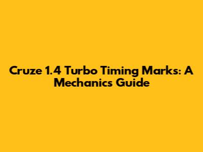 Cruze 1.4 Turbo Timing Marks: A Mechanic's Guide