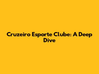 Cruzeiro Esporte Clube: A Deep Dive