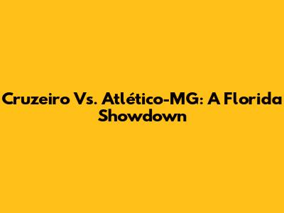 Cruzeiro Vs. Atlético-MG: A Florida Showdown