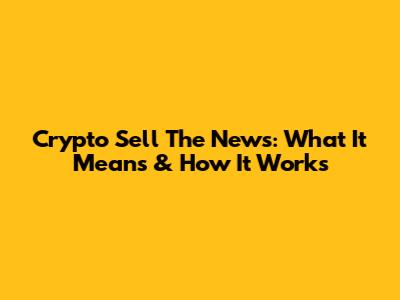 Crypto 'Sell The News': What It Means & How It Works