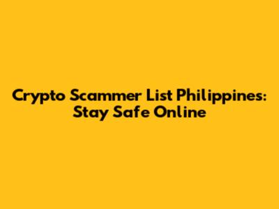 Crypto Scammer List Philippines: Stay Safe Online