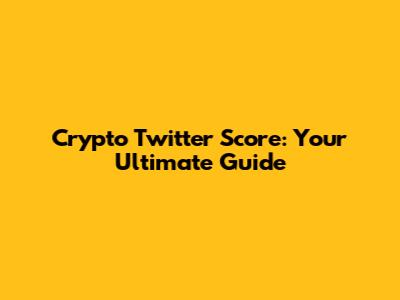 Crypto Twitter Score: Your Ultimate Guide