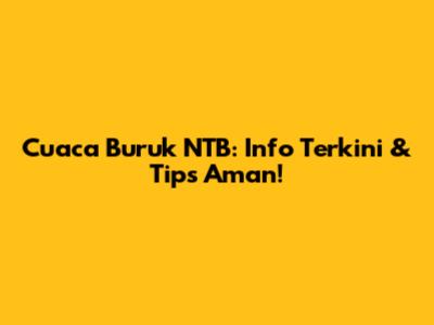 Cuaca Buruk NTB: Info Terkini & Tips Aman!