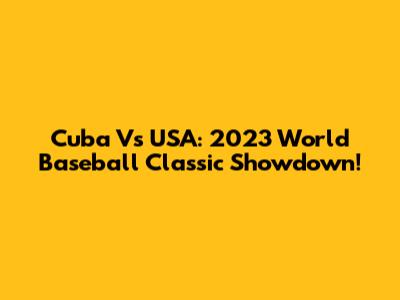 Cuba Vs USA: 2023 World Baseball Classic Showdown!