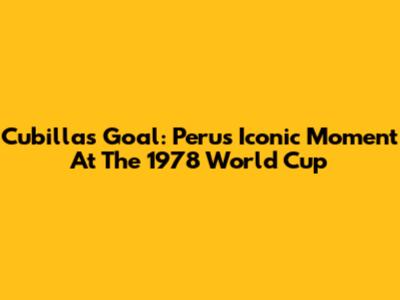 Cubillas' Goal: Peru's Iconic Moment At The 1978 World Cup