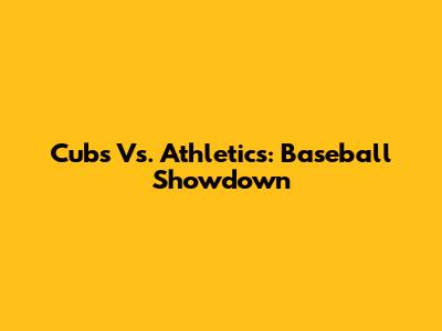 Cubs Vs. Athletics: Baseball Showdown