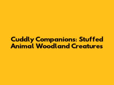 Cuddly Companions: Stuffed Animal Woodland Creatures