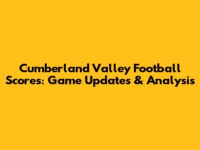 Cumberland Valley Football Scores: Game Updates & Analysis