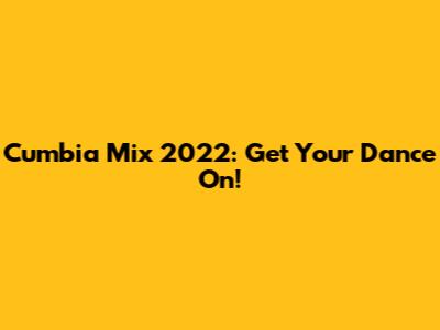 Cumbia Mix 2022: Get Your Dance On!