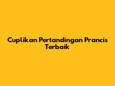 Cuplikan Pertandingan Prancis Terbaik