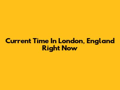 Current Time In London, England Right Now