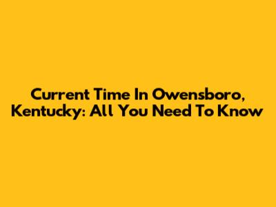 Current Time In Owensboro, Kentucky: All You Need To Know