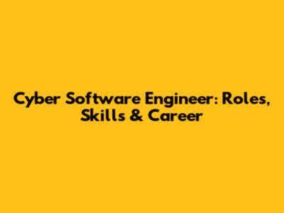 Cyber Software Engineer: Roles, Skills & Career