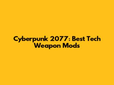 Cyberpunk 2077: Best Tech Weapon Mods