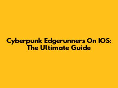Cyberpunk Edgerunners On IOS: The Ultimate Guide