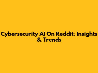 Cybersecurity AI On Reddit: Insights & Trends
