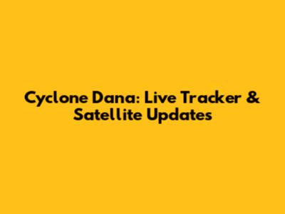 Cyclone Dana: Live Tracker & Satellite Updates