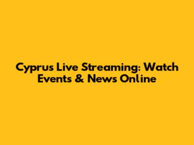 Cyprus Live Streaming: Watch Events & News Online