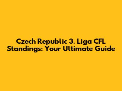 Czech Republic 3. Liga CFL Standings: Your Ultimate Guide