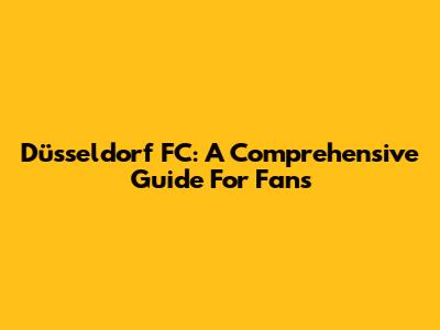 Düsseldorf FC: A Comprehensive Guide For Fans