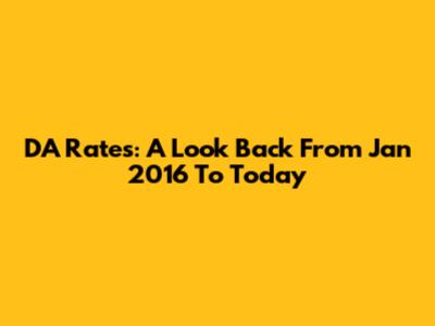 DA Rates: A Look Back From Jan 2016 To Today