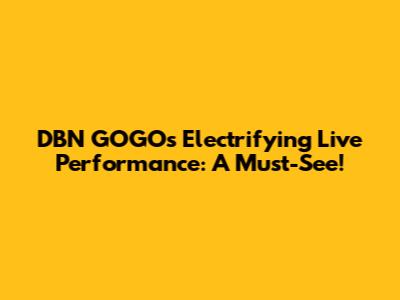 DBN GOGO's Electrifying Live Performance: A Must-See!