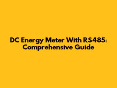 DC Energy Meter With RS485: Comprehensive Guide