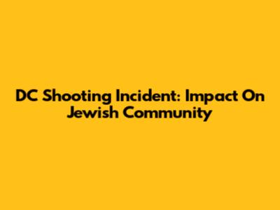 DC Shooting Incident: Impact On Jewish Community