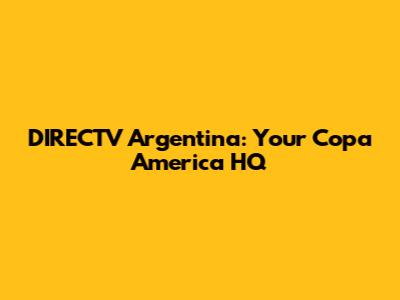 DIRECTV Argentina: Your Copa America HQ
