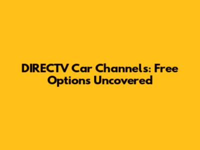 DIRECTV Car Channels: Free Options Uncovered