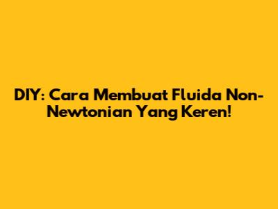 DIY: Cara Membuat Fluida Non-Newtonian Yang Keren!