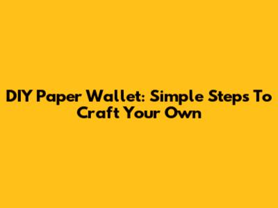DIY Paper Wallet: Simple Steps To Craft Your Own