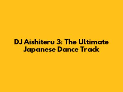 DJ Aishiteru 3: The Ultimate Japanese Dance Track