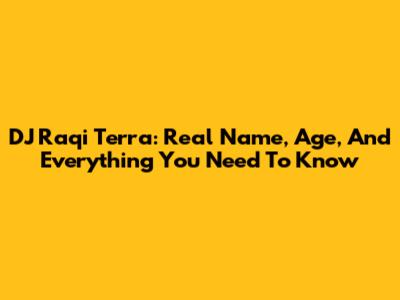 DJ Raqi Terra: Real Name, Age, And Everything You Need To Know
